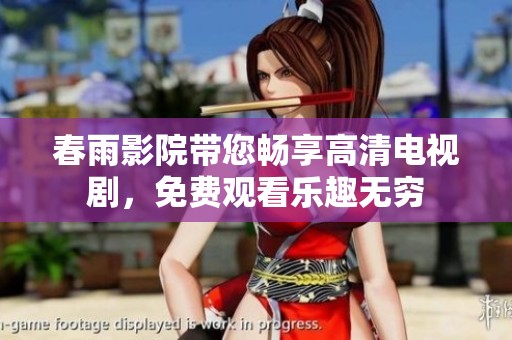 春雨影院带您畅享高清电视剧，免费观看乐趣无穷