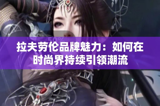 拉夫劳伦品牌魅力：如何在时尚界持续引领潮流