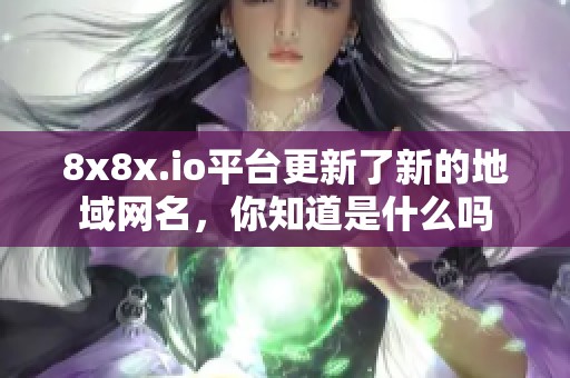 8x8x.io平台更新了新的地域网名，你知道是什么吗