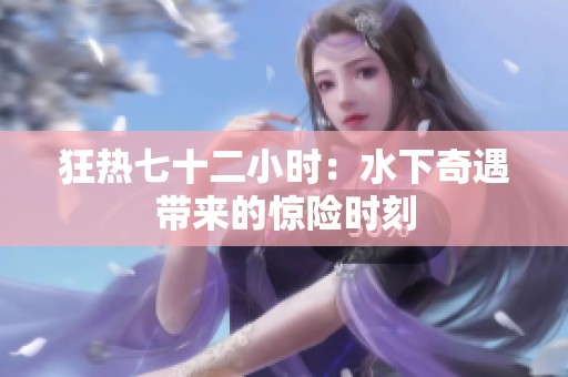 狂热七十二小时：水下奇遇带来的惊险时刻