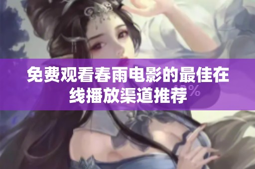 免费观看春雨电影的最佳在线播放渠道推荐