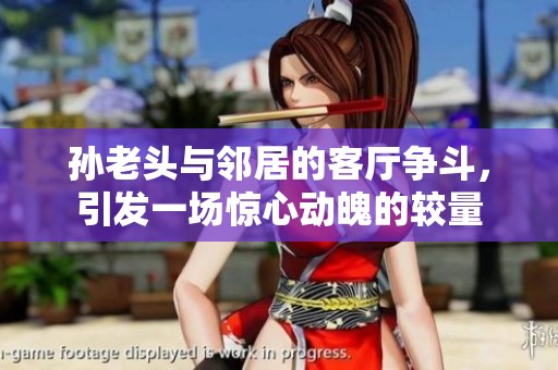 孙老头与邻居的客厅争斗，引发一场惊心动魄的较量