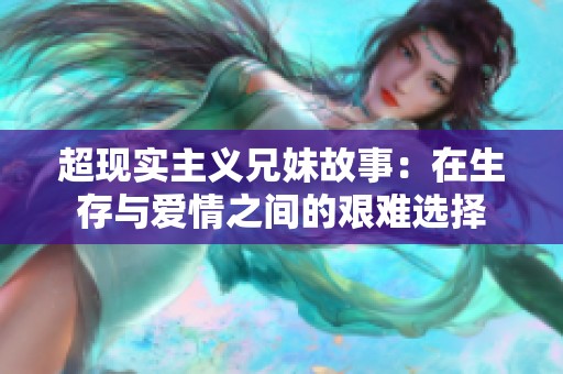 超现实主义兄妹故事：在生存与爱情之间的艰难选择