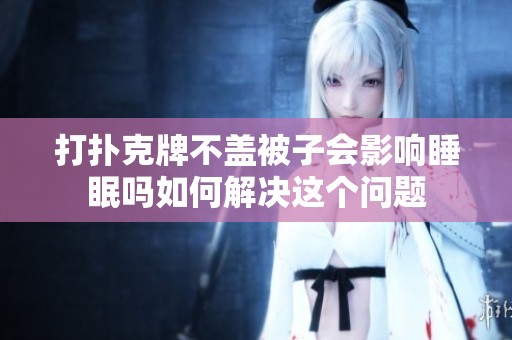 打扑克牌不盖被子会影响睡眠吗如何解决这个问题