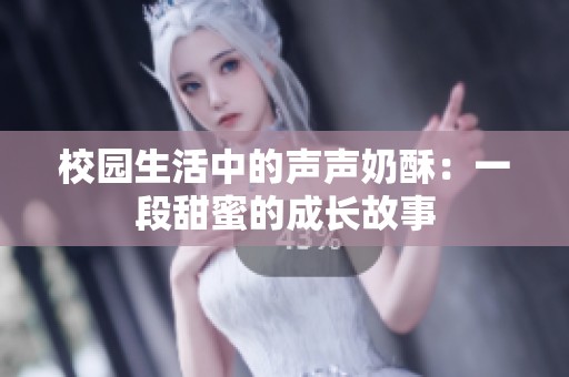 校园生活中的声声奶酥：一段甜蜜的成长故事
