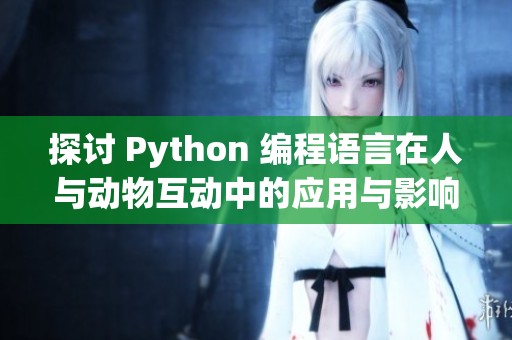 探讨 Python 编程语言在人与动物互动中的应用与影响