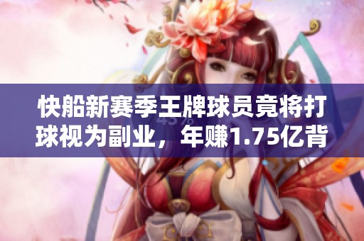 快船新赛季王牌球员竟将打球视为副业，年赚1.75亿背后真相如何揭秘