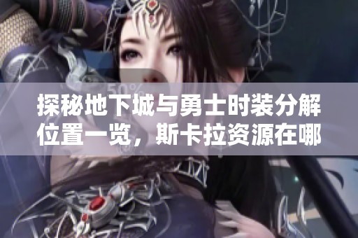 探秘地下城与勇士时装分解位置一览，斯卡拉资源在哪里获取解析