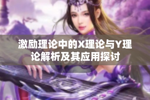 激励理论中的X理论与Y理论解析及其应用探讨