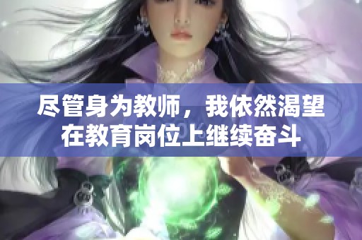 尽管身为教师，我依然渴望在教育岗位上继续奋斗