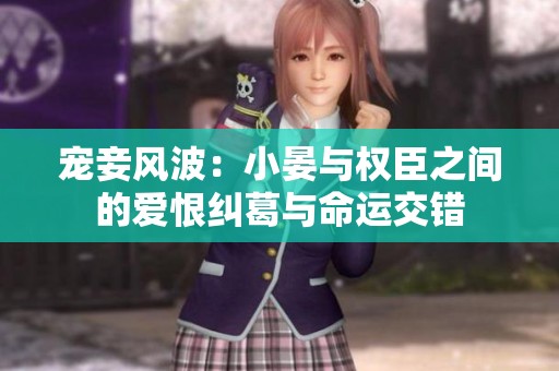 宠妾风波：小晏与权臣之间的爱恨纠葛与命运交错