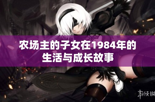 农场主的子女在1984年的生活与成长故事