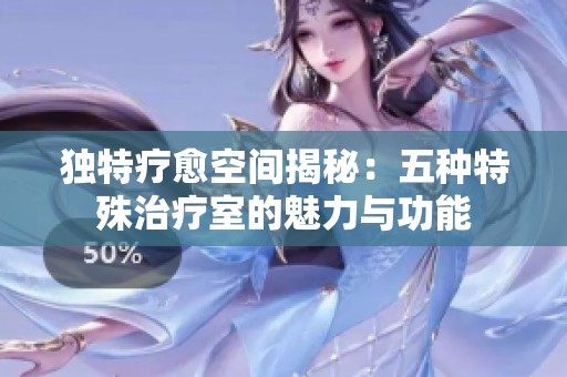 独特疗愈空间揭秘：五种特殊治疗室的魅力与功能