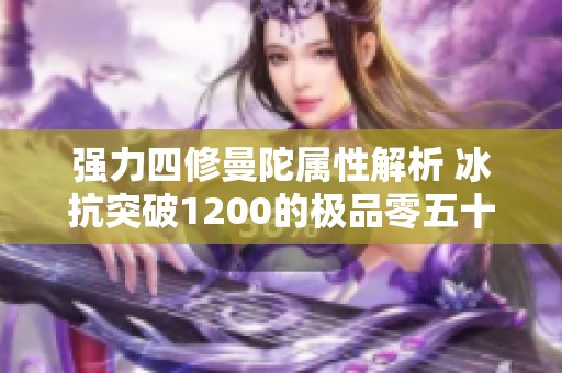 强力四修曼陀属性解析 冰抗突破1200的极品零五十装备推荐