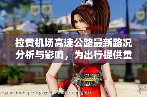 拉贡机场高速公路最新路况分析与影响，为出行提供重要参考信息