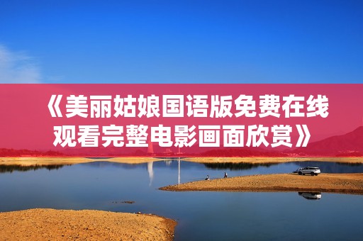 《美丽姑娘国语版免费在线观看完整电影画面欣赏》