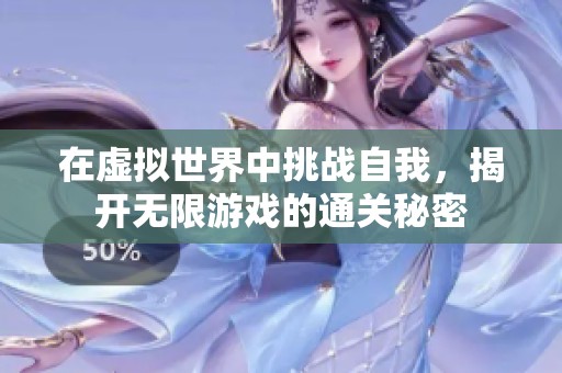 在虚拟世界中挑战自我，揭开无限游戏的通关秘密