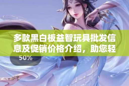 多款黑白板益智玩具批发信息及促销价格介绍，助您轻松找到优质货源