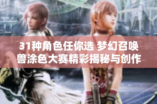 31种角色任你选 梦幻召唤兽涂色大赛精彩揭秘与创作建议分享