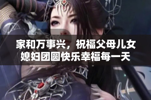 家和万事兴，祝福父母儿女媳妇团圆快乐幸福每一天