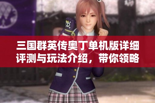三国群英传奥丁单机版详细评测与玩法介绍，带你领略经典策略游戏魅力