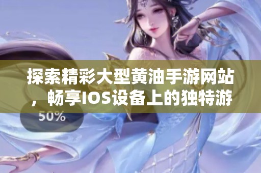 探索精彩大型黄油手游网站，畅享IOS设备上的独特游戏体验