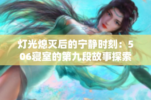 灯光熄灭后的宁静时刻：506寝室的第九段故事探索