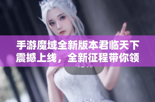 手游魔域全新版本君临天下震撼上线，全新征程带你领略不一样的冒险体验！