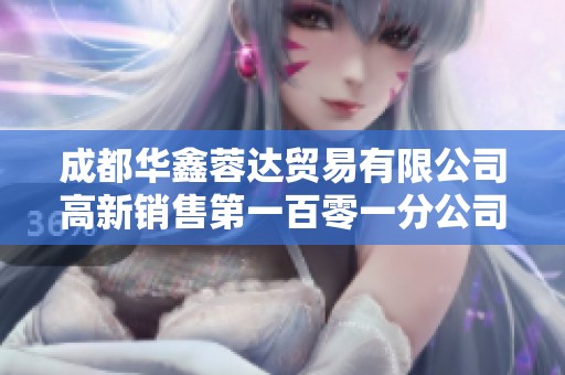 成都华鑫蓉达贸易有限公司高新销售第一百零一分公司的发展与经营策略探讨