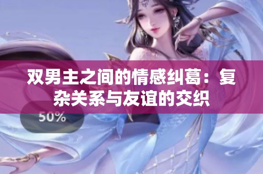 双男主之间的情感纠葛：复杂关系与友谊的交织