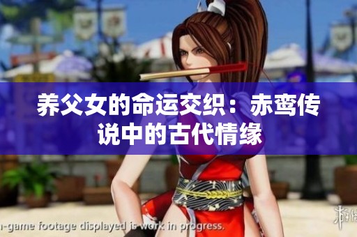 养父女的命运交织：赤鸾传说中的古代情缘