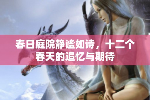 春日庭院静谧如诗，十二个春天的追忆与期待