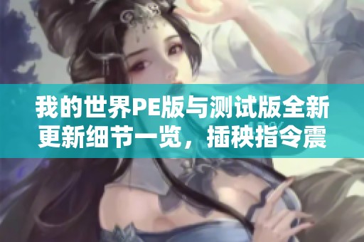 我的世界PE版与测试版全新更新细节一览，插秧指令震撼来袭！