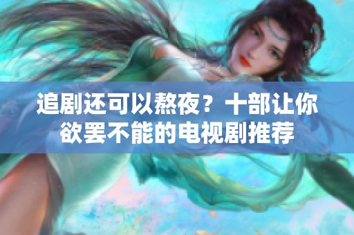 追剧还可以熬夜？十部让你欲罢不能的电视剧推荐