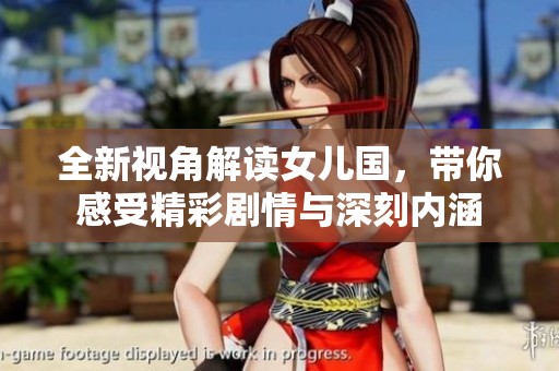 全新视角解读女儿国，带你感受精彩剧情与深刻内涵