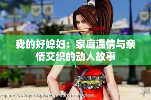 我的好媳妇：家庭温情与亲情交织的动人故事