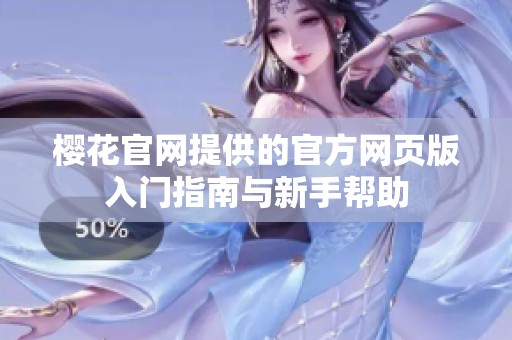 樱花官网提供的官方网页版入门指南与新手帮助