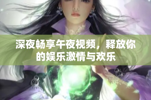深夜畅享午夜视频，释放你的娱乐激情与欢乐