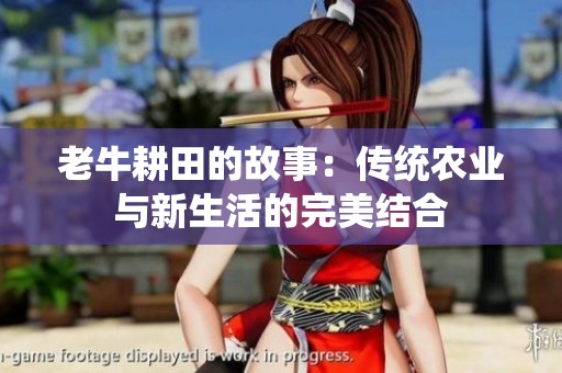 老牛耕田的故事：传统农业与新生活的完美结合