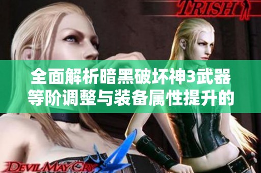 全面解析暗黑破坏神3武器等阶调整与装备属性提升的策略与方法