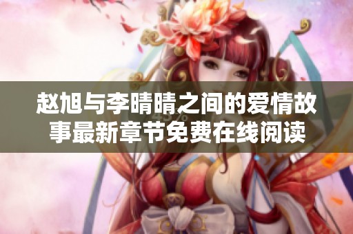 赵旭与李晴晴之间的爱情故事最新章节免费在线阅读