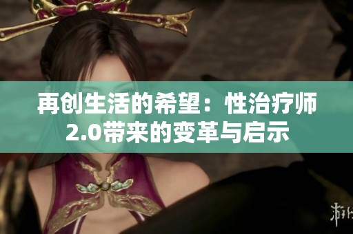 再创生活的希望：性治疗师2.0带来的变革与启示