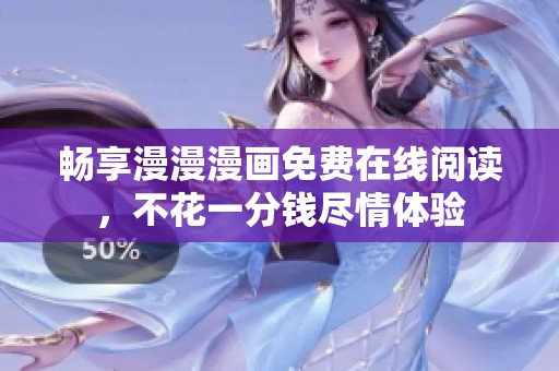 畅享漫漫漫画免费在线阅读，不花一分钱尽情体验