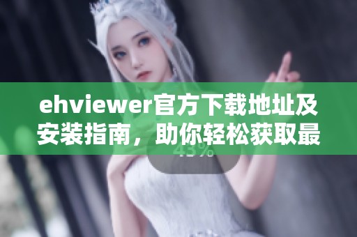 ehviewer官方下载地址及安装指南，助你轻松获取最新版本