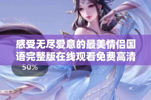 感受无尽爱意的最美情侣国语完整版在线观看免费高清视频