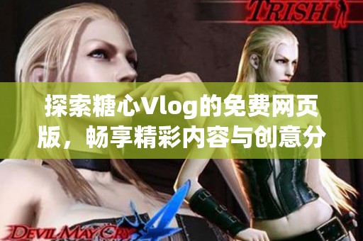 探索糖心Vlog的免费网页版，畅享精彩内容与创意分享