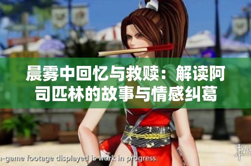 晨雾中回忆与救赎：解读阿司匹林的故事与情感纠葛