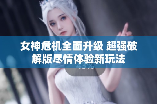 女神危机全面升级 超强破解版尽情体验新玩法