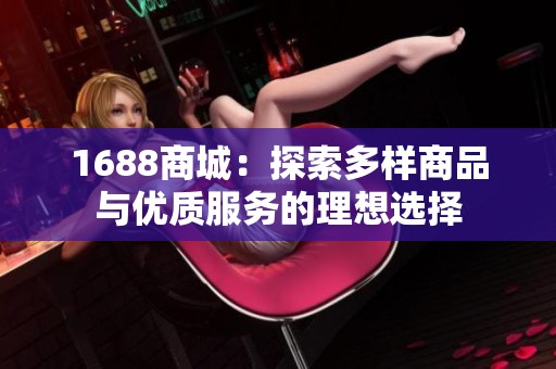 1688商城：探索多样商品与优质服务的理想选择