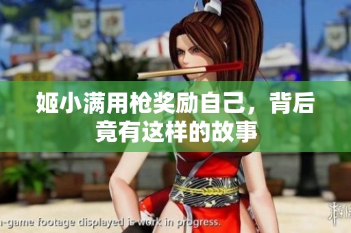 姬小满用枪奖励自己，背后竟有这样的故事